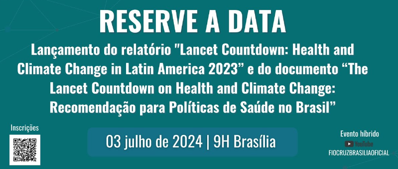 Lançamento do relatório “Lancet Countdown: Health and Climate Change in Latin America 2023” e do documento “The Lancet Countdown on Health and Climate Change: Recomendação para Políticas de Saúde no Brasil”